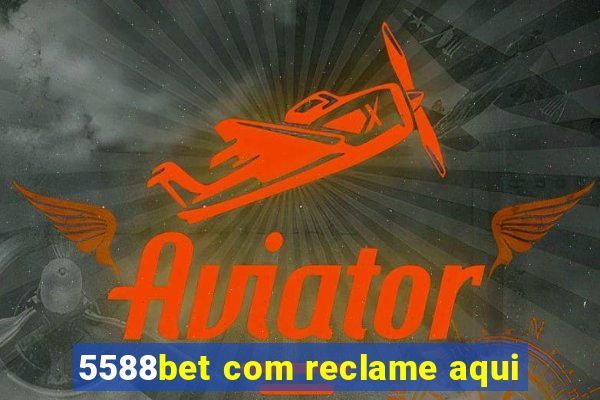 5588bet com reclame aqui
